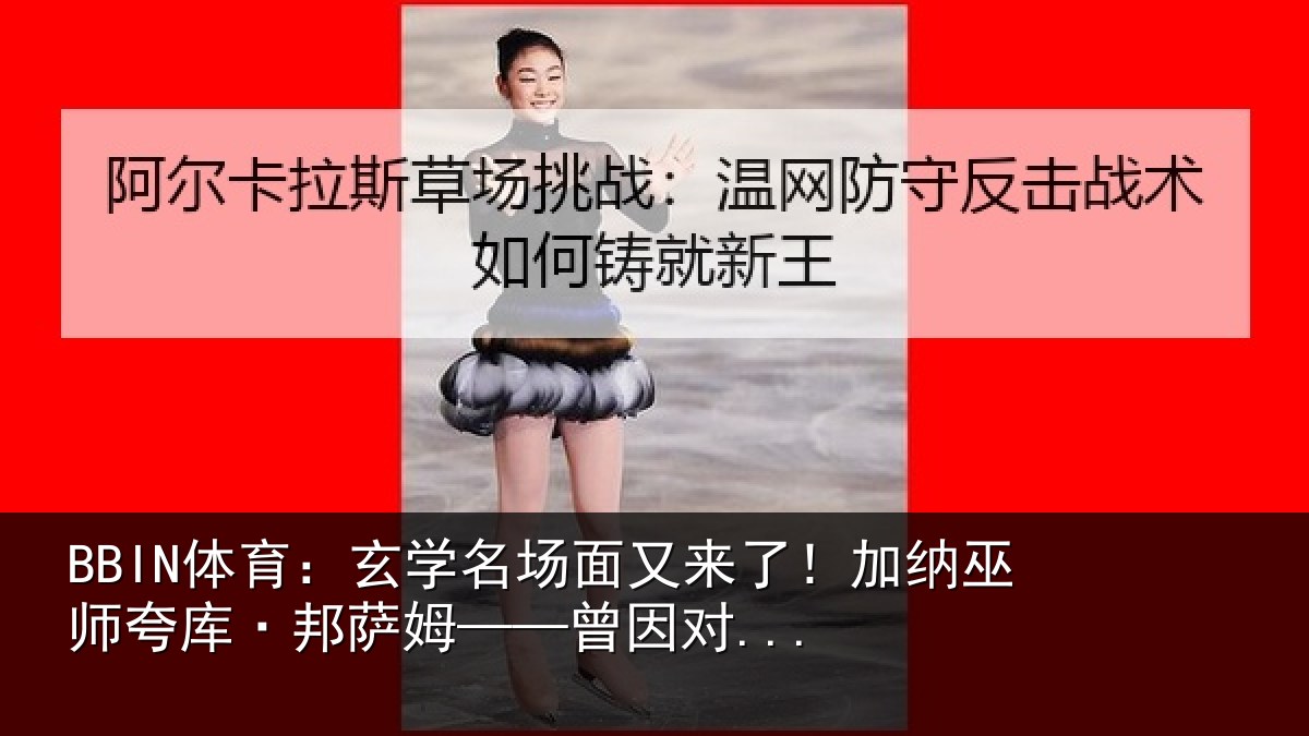 BBIN体育：玄学名场面又来了！加纳巫师夸库·邦萨姆——曾因对...