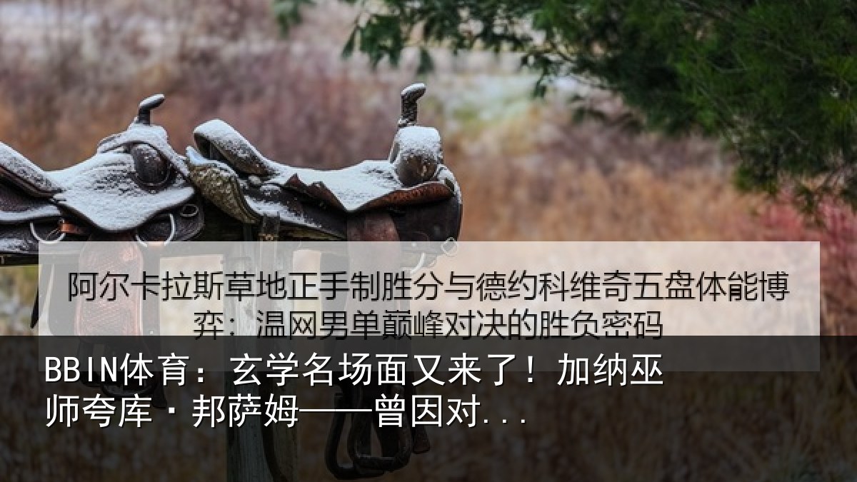 BBIN体育:玄学名场面又来了!加纳巫师夸库·邦萨姆——曾因对...