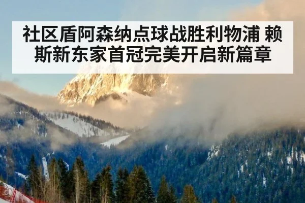 社区盾阿森纳点球战胜利物浦 赖斯新东家首冠完美开启新篇章