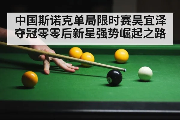 中国斯诺克单局限时赛吴宜泽夺冠零零后新星强势崛起之路